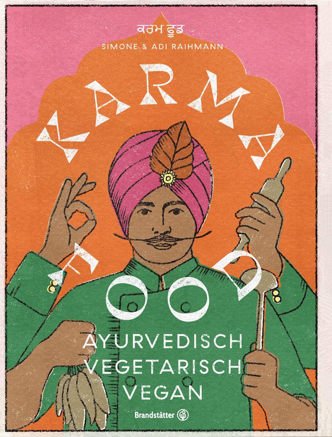 Karma Food: Ayurvedisch, vegetarisch & vegan – Indische Rezepte alltagstauglich zubereitet für Balance, Genuss & gutes Karma Brandstätter Verlag