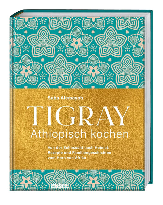 Tigray - Äthiopisch kochen,Von der Sehnsucht nach Heimat: Rezepte und Familiengeschichten vom Stiebner