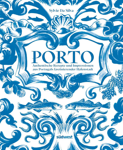 Porto - Das Kochbuch, Authentische Rezepte und Impressionen aus Portugals faszinierender Hafenstadt - ausgezeichnet mit dem International Travel BookAward 2025 Südwest