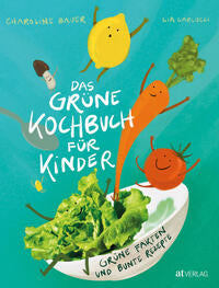 Das grüne Kochbuch für Kinder - Grüne Fakten und bunte Rezepte