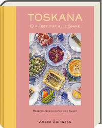 Toskana - Ein Fest für alle Sinne  Rezepte, Geschichten & Kunst