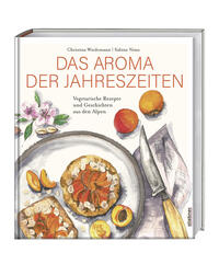 Das Aroma der Jahreszeiten -Vegetarische Rezepte aus den Alpen