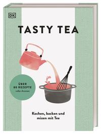 TASTY TEA - Kochen, backen und mixen mit Tee