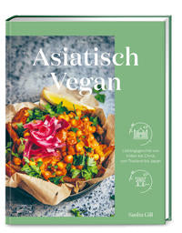 Asiatisch vegan - Lieblingsgerichte von Indien bis China, von Thailand bis Japan