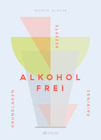 Alkoholfrei - Grundlagen Rezepte Pairings