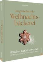 Das große Buch der Weihnachtsbäckerei; Plätzchen, Kipferl, Lebkuchen: 120 Rezepte für die schönste Zeit des Jahres