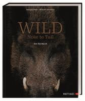 Wild, Nose to Tail. Das Kochbuch. 70 außergewöhnliche Wildrezepte von Spitzenkoch Wolfgang Müller und Profi-Know-how zum fachgerechten Umgang mit frischem Wildbret