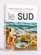 Le Sud - Geschichten und Rezepte aus Südfrankreich - Provence - Alpes - Cote d'Azur - Ausgezeichnet mit dem GAD Award 2025 SILBER