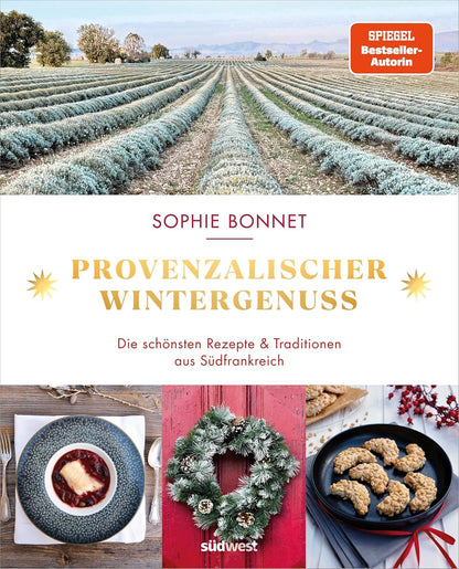 Provenzalischer Wintergenuss - Die schönsten Rezepte und Traditionen aus Südfrankreich - Das neue Kochbuch der Bestseller-Autorin Sophie Bonnet