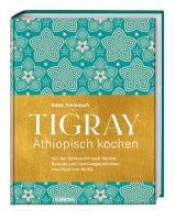 Tigray - Äthiopisch kochen,Von der Sehnsucht nach Heimat: Rezepte und Familiengeschichten vom