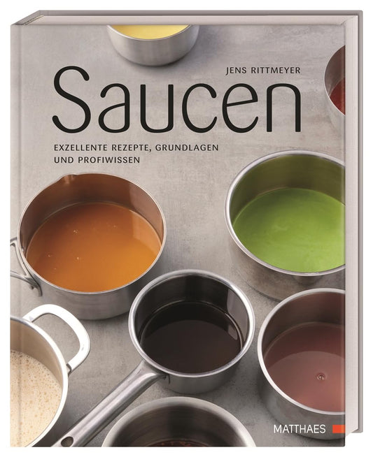 Saucen, Exzellente Rezepte, Grundlagen und Profiwissen. Über 100 Rezepte mit Gelinggarantie und Profi-Know-How von "Saucengott" Jens Rittmeyer