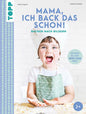 Mama, ich back das schon! Backen nach Bildern