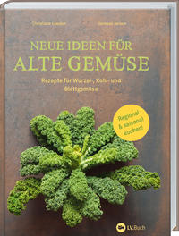 Neue Ideen für alte Gemüse : Rezepte für Blatt-, Kohl- und Wurzelgemüse.
