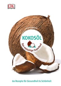 Kokosöl - Das vielseitige Superfood. 60 Rezepte für Gesundheit & Schönheit