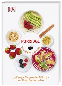Porridge - Gesund & fit in den Tag. 70 Rezepte für gesundes Frühstück aus Hafer, Quinoa & Co.