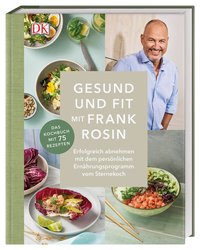 Gesund und Fit mit Frank Rosin - Erfolgreich abnehmen mit dem Ernährungsprogramm vom Sternekoch. Das Kochbuch mit 75 Rezepten