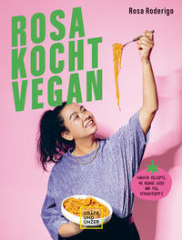Rosa kocht vegan  - Einfache Rezepte, ne Menge Liebe und viel Schmackofatz