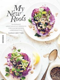 My new roots - Saisonale vegetarische Gerichte für ein besseres Lebensgefühl