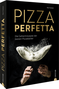 Pizza perfetta - Die Geheimrezepte der besten Pizzabäcker
