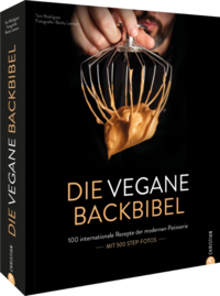 Die vegane Backbibel  100 internationale Rezepte der modernen Patisserie