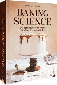 Baking Science - Die Erfolgsformel für perfekte Kuchen, Torten und Kekse