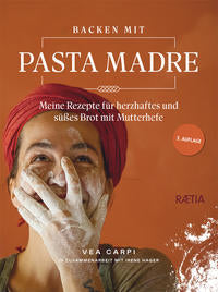 Backen mit Pasta Madre:  Meine Rezepte für herzhaftes und süßes Brot mit Mutterhefe