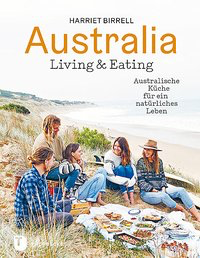 Australia - Living & Eating Australische Küche für ein natürliches Leben