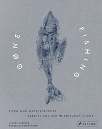 Gone Fishing - Fisch und Meeresfrüchte – Rezepte aus der nordischen Küche