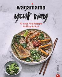 Wagamama Your Way! 70 neue Asia-Rezepte für Body & Soul
