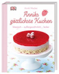 Anniks göttlichste Kuchen - klassisch – außergewöhnlich – lecker