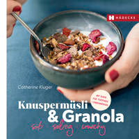 Knuspermüsli & Granola: süß – salzig – crunchy • mit Ideen für Toppings und Energieriegel