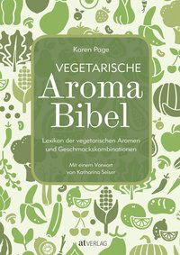 Vegetarische Aroma-Bibel - Lexikon der vegetarischen Aromen- und Geschmackskombinationen