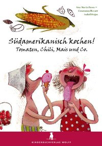 Südamerikanisch kochen! Tomaten, Chili, Mais und Co.(Ein Kochbuch für Kinder)