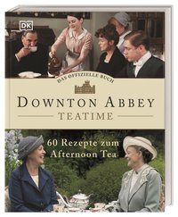Das offizielle Buch. Downton Abbey Teatime 60 Rezepte zum Afternoon Tea