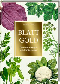 Blattgold - Über 120 Rezepte mit Blattgemüse