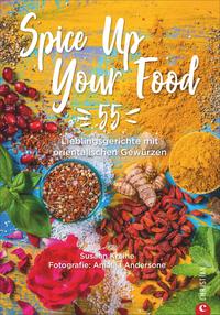Spice Up Your Food - 55 Lieblingsgerichte mit orientalischen Gewürzen