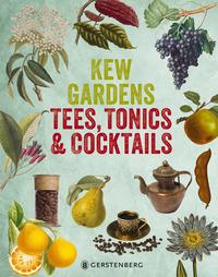Kew Gardens - Tees, Tonics & Cocktails 95 Rezepte für Powerdrinks mit Pflanzen aus aller Welt