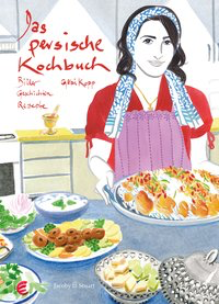 Das persische Kochbuch - Bilder, Geschichten, Rezepte