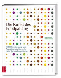Die Kunst des Foodpairing - 10 000 Geschmacks- und Aromakombinationen für mehr Genuss in der Küche