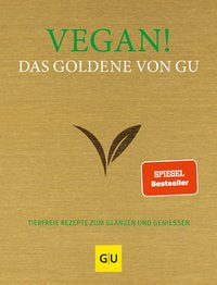 Vegan! Das Goldene von GU Tierfreie Rezepte zum Glänzen und Genießen