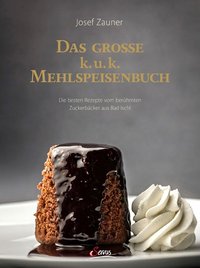 Das große k. u. k. Mehlspeisenbuch - Die besten Rezepte vom berühmten Zuckerbäcker aus Bad Ischl