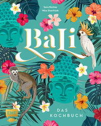 Bali – Das Kochbuch 80 authentische Rezepte von klassisch-indonesisch bis modern, Reisereportagen und eindrucksvolle Impressionen