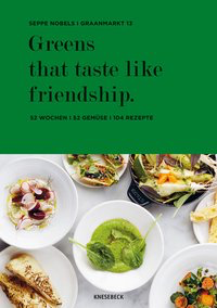 Greens that taste like friendship 52 Wochen - 52 Gemüse - 104 Rezepte