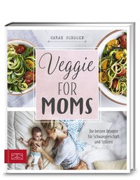 Veggie for Moms - Die besten vegetarischen Rezepte für Schwangerschaft und Stillzeit