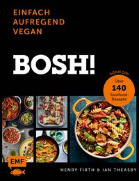 Bosh! einfach – aufregend – vegan. Gönn dir! Über 140 Soulfood-Rezepte