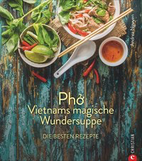 Pho Vietnams magische Wundersuppe. Die besten Rezepte
