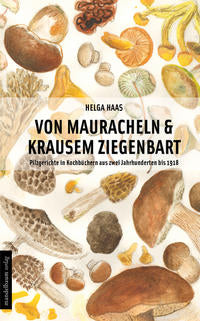 Von Mauracheln & krausem Ziegenbart - Pilzgerichte in Kochbüchern aus zwei Jahrhunderten bis 1918