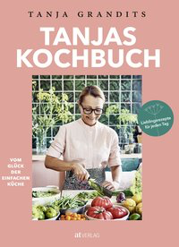 Tanjas Kochbuch Vom Glück der einfachen Küche. Lieblingsrezepte für jeden Tag.