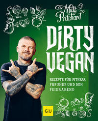 Dirty Vegan Rezepte für Fitness, Freunde und den Feierabend