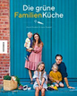 Die grüne Familienküche - Das vegetarische Familienkochbuch für jeden Tag